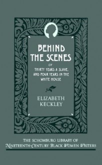 By Elizabeth Keckley Behind the Scenes: Or, Thirty Years a Slave, and Four Years in the White House (Schomburg Library of - Elizabeth Keckley