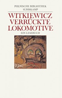 Verrückte Lokomotive: Ein Lesebuch - Friedrich Griese, Walter Tiel, Karl Dedecius, Christa Vogel, Stanisław Ignacy Witkiewicz, Witkacy, Andrzej Wirth, Hildburg Heider, Janusz von Pilecki, Ryszard Zan