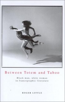 Between Totem And Taboo: Black Man, White Woman in Francographic Literature - Roger Little