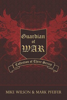 Guardian of War: Collection of Three Series - Mike Wilson, Mark Pfeifer