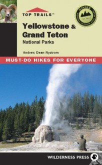 Top Trails: Yellowstone and Grand Teton: Must-do Hikes for Everyone - Dean Nystrom, Andrew, Morgan Konn