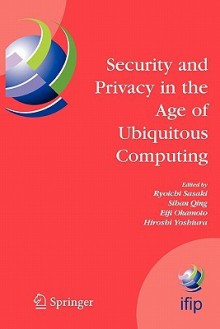 Security and Privacy in the Age of Ubiquitous Computing: Ifip Tc11 20th International Information Security Conference, May 30 - June 1, 2005, Chiba, Japan - Ryoichi Sasaki, Eiji Okamoto, Hiroshi Yoshiura