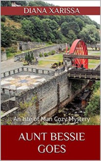 Aunt Bessie Goes (An Isle of Man Cozy Mystery Book 7) - Diana Xarissa