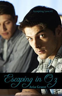 Escaping in Oz: (MM College Romance) (Accepting Love Book 1) - Aria Grace