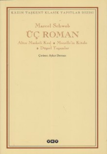 Üç Roman: Altın Maskeli Kral - Monelle'in Kitabı - Düşsel Yaşamlar - Marcel Schwob, Aykut Derman