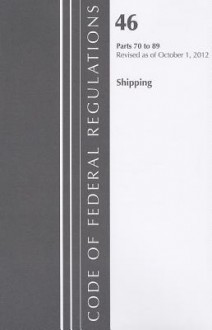 Code of Federal Regulations, Title 46: Parts 70-89 (Shipping) Coast Guard: Revised 10/12 - National Archives and Records Administration