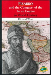 Pizarro And The Conquest Of The Incan Empire In World History - Richard Worth