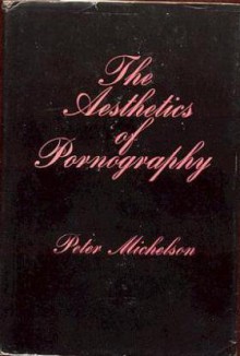 The Aesthetics of Pornography - Peter Michelson