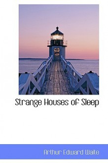 Strange Houses of Sleep - Arthur Edward Waite