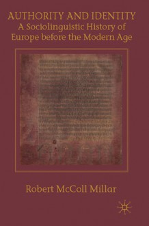 Authority and Identity: A Sociolinguistic History of Europe before the Modern Age - Robert McColl Millar