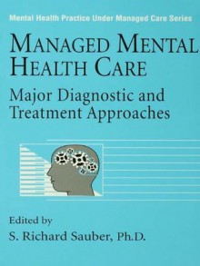 Managed Mental Health Care: Major Diagnostic And Treatment Approaches: 8 (Mental Health Practice Under Managed Care) - S. Richard Sauber