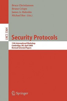 Security Protocols: 11th International Workshop, Cambridge, UK April 2-4, 2003, Revised Selected Papers - Bruce Christianson