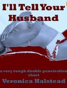 I'LL TELL YOUR HUSBAND: A Blackmail Double Team Short - Veronica Halstead