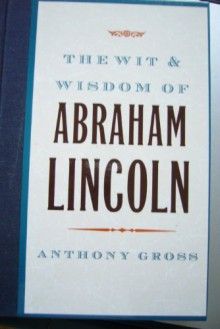 Wit and Wisdom of Abraham Lincoln - Anthony Gross