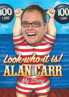 Look Who It Is!: My Story - Alan Carr