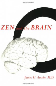 Zen and the Brain: Toward an Understanding of Meditation and Consciousness - James H. Austin