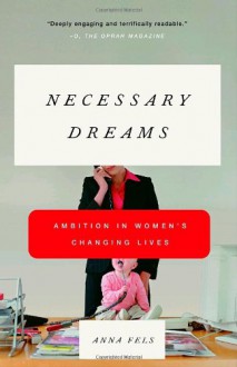 Necessary Dreams: Ambition in Women's Changing Lives - Anna Fels