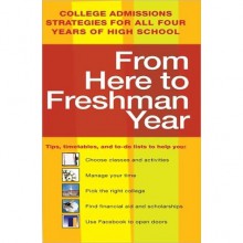 From Here to Freshman Year: College Admissions Strategies for All Four Years of High School (From Here to Freshman Year: Tips, Timetables, & to DOS That) - Kaplan Inc.