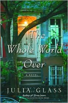 The Whole World Over - Julia Glass