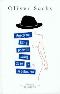 Mężczyzna, który pomylił swoją żonę z kapeluszem - Oliver Sacks