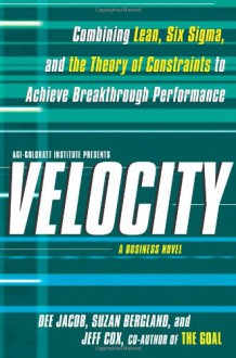 Velocity: Combining Lean, Six Sigma and the Theory of Constraints to Achieve Breakthrough Performance - A Business Novel - Dee Jacob, Jeff Cox, Suzan Bergland