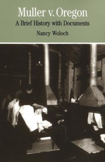 Muller v. Oregon: A Brief History with Documents - Nancy Woloch