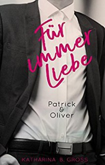 Für immer Liebe - Patrick & Oliver - Katharina B. Gross