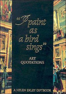 I paint as a bird sings: Art Quotations - Helen Exley