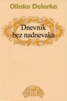 Dnevnik bez nadnevaka: poglavlja umjetničke proze - Olinko Delorko