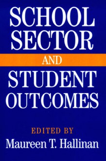 School Sector and Student Outcomes - Maureen T. Hallinan, Robert Dreeben