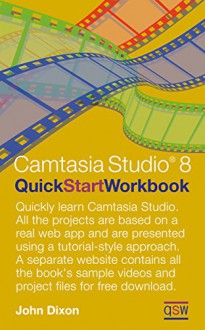 Camtasia Studio 8 Quick Start Workbook - John Dixon