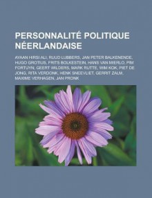 Personnalite Politique Neerlandaise: Ayaan Hirsi Ali, Ruud Lubbers, Jan Peter Balkenende, Hugo Grotius, Frits Bolkestein, Hans Van Mierlo, Pim Fortuyn, Geert Wilders, Mark Rutte, Wim Kok, Piet de Jong, Rita Verdonk, Henk Sneevliet - Livres Groupe