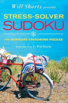 Will Shortz Presents Stress-Solver Sudoku: 100 Wordless Crossword Puzzles - Will Shortz