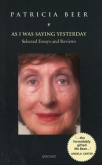 As I Was Saying Yesterday: Selected Essays - Patricia Beer, Sarah Rigby