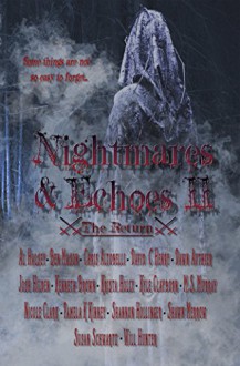 Nightmares & Echoes 2: The Return - Josh Hilden, Ben Mason, Chris Altobelli, David C Henry, Dawn M Authier, Al Halsey, Kenneth Brown, Krista Holly, M.S. Murray, Susan Schwartz, Nicole Clark, Pamela K Kinney, Shannon Hollinger, Shawn Merrow, Susan Schwartz, Will Hunter, Gypsy Heart Editing