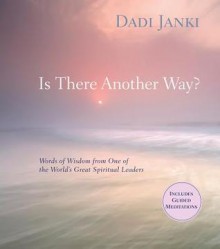 Is There Another Way?: Words of Wisdom from One of the World's Great Spiritual Leaders - Dadi Janki