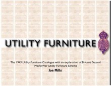 Utility Furniture of the Second World War: The 1943 Utility Furniture Catalogue with an Explanation of Britain's Second World War Utility Furniture Scheme - Jon Mills