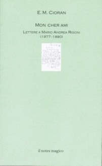 Mon cher ami: Lettere a Mario Andrea Rigoni (1977-1990) - Emil Cioran, Raoul Bruni, Mattia Venturato