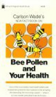 Carlson Wade's New Fact/Book on Bee Pollen and Your Health - Carlson Wade