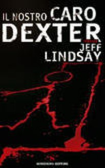 Il nostro caro Dexter - Jeff Lindsay