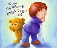 Where Oh Where is Huggle Buggle Bear? (Board Book) - Katherine Sully, Parragon, Janet Samuel