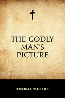 The Godly Man's Picture - Thomas Watson