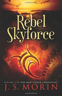 Rebel Skyforce (Mad Tinker Chronicles) (Volume 2) - J S Morin