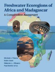 Freshwater Ecoregions of Africa and Madagascar: A Conservation Assessment - Michele L. Thieme, Robin Abell, Melanie L. J. S. Stiassny, Paul Skelton, Neil Burgess, Bernhard Lehner, Eric Dinerstein, David Olson, Guy Teugels, Andre Kamdem-Toham