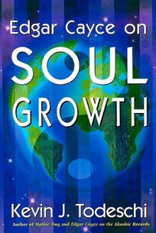 Edgar Cayce on Soul Growth: Edgar Cayce's Approach for a New World - Kevin J. Todeschi