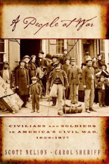 A People at War: Civilians and Soldiers in America's Civil War - Scott Reynolds Nelson, Carol Sheriff