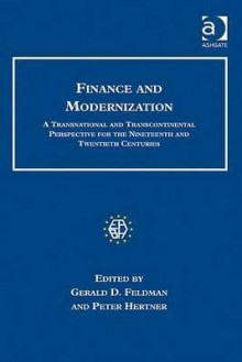 Finance and Modernization: A Transnational and Transcontinental Perspective for the Nineteenth and Twentieth Centuries - European Association for Banking and Fin, Gerald D. Feldman, Peter Hertner, European Association for Banking and Fin