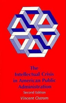 The Intellectual Crisis in American Public Administration - Vincent Ostrom, Barbara Allen