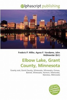 Elbow Lake, Grant County, Minnesota - Agnes F. Vandome, John McBrewster, Sam B Miller II