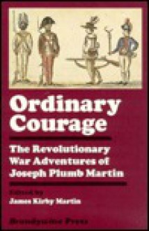 Ordinary Courage: The Life of Joseph Plumb Martin - James K. Martin